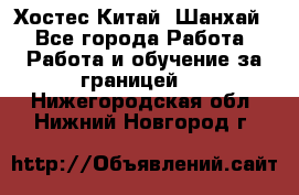 Хостес Китай (Шанхай) - Все города Работа » Работа и обучение за границей   . Нижегородская обл.,Нижний Новгород г.